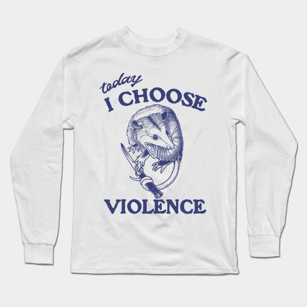 Today I Choose Violence Possum Opossum Long Sleeve T-Shirt by Justin green